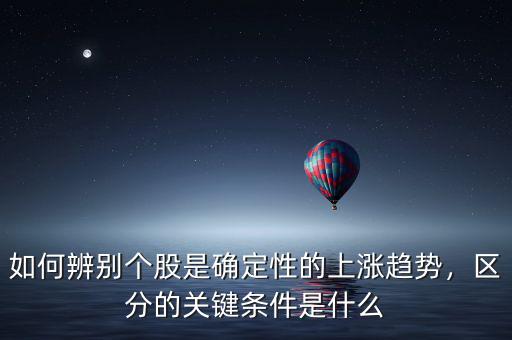 如何辨別個股是確定性的上漲趨勢，區(qū)分的關(guān)鍵條件是什么