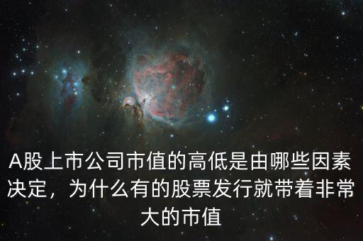A股上市公司市值的高低是由哪些因素決定，為什么有的股票發(fā)行就帶著非常大的市值