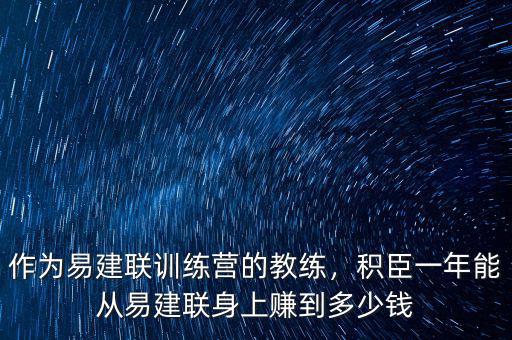 作為易建聯(lián)訓練營的教練，積臣一年能從易建聯(lián)身上賺到多少錢
