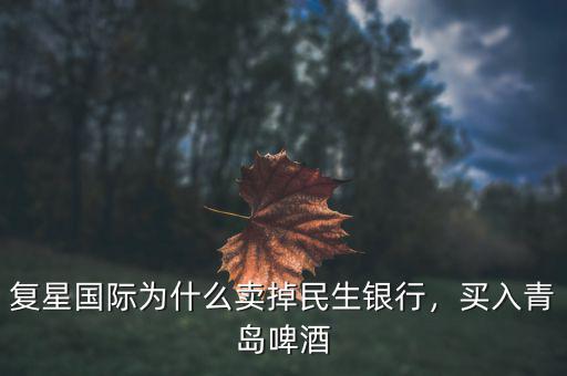 復(fù)星國(guó)際為什么賣(mài)掉民生銀行，買(mǎi)入青島啤酒