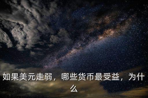 如果美元走弱，哪些貨幣最受益，為什么