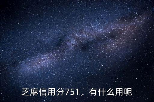 芝麻信用分751，有什么用呢