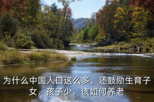 為什么中國人口這么多，還鼓勵(lì)生育子女，孩子少，該如何養(yǎng)老