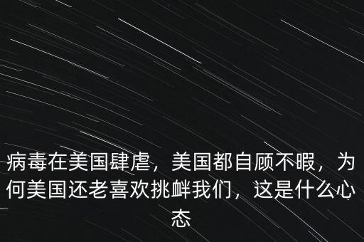 病毒在美國(guó)肆虐，美國(guó)都自顧不暇，為何美國(guó)還老喜歡挑釁我們，這是什么心態(tài)