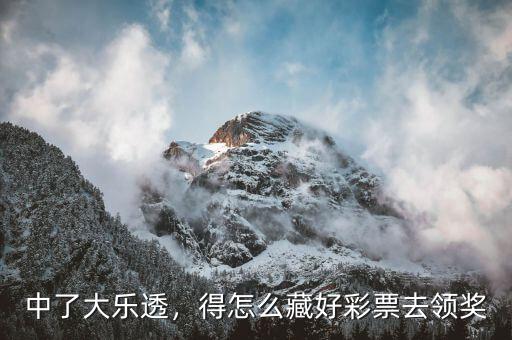 中了大樂(lè)透，得怎么藏好彩票去領(lǐng)獎(jiǎng)