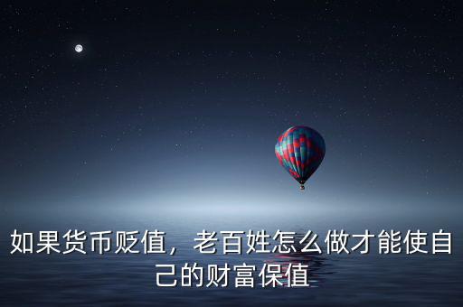 如果貨幣貶值，老百姓怎么做才能使自己的財富保值