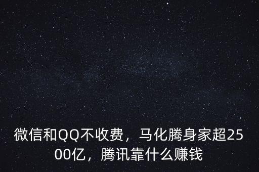 微信和QQ不收費，馬化騰身家超2500億，騰訊靠什么賺錢
