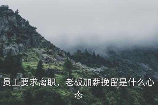 員工要求離職，老板加薪挽留是什么心態(tài)