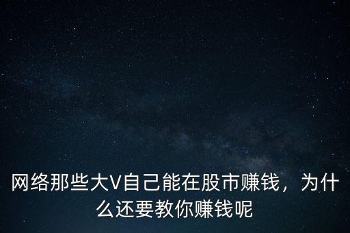 網(wǎng)絡(luò)那些大V自己能在股市賺錢，為什么還要教你賺錢呢