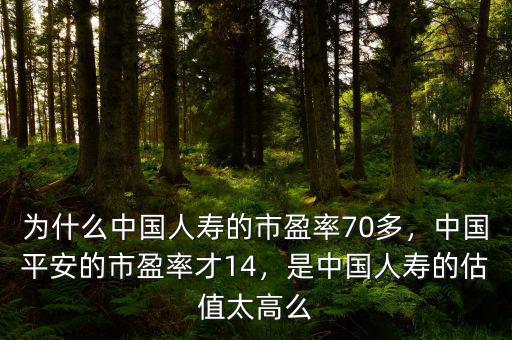 為什么中國(guó)人壽的市盈率70多，中國(guó)平安的市盈率才14，是中國(guó)人壽的估值太高么