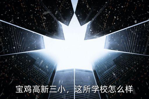 寶雞高新三小，這所學(xué)校怎么樣