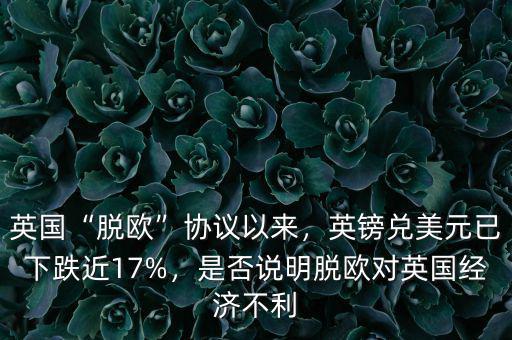 英國“脫歐”協(xié)議以來，英鎊兌美元已下跌近17%，是否說明脫歐對英國經(jīng)濟(jì)不利