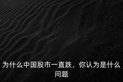 為什么中國股市一直跌，你認(rèn)為是什么問題