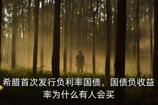 希臘首次發(fā)行負(fù)利率國(guó)債，國(guó)債負(fù)收益率為什么有人會(huì)買