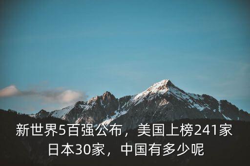 新世界5百?gòu)?qiáng)公布，美國(guó)上榜241家日本30家，中國(guó)有多少呢
