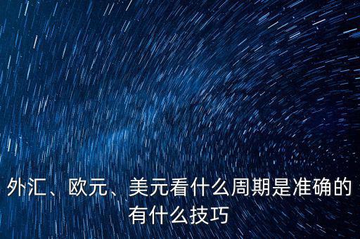 外匯、歐元、美元看什么周期是準(zhǔn)確的有什么技巧