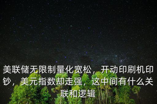 美聯(lián)儲無限制量化寬松，開動印刷機印鈔，美元指數(shù)卻走強，這中間有什么關聯(lián)和邏輯