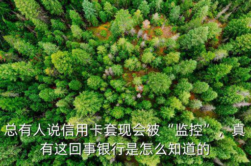 總有人說(shuō)信用卡套現(xiàn)會(huì)被“監(jiān)控”，真有這回事銀行是怎么知道的