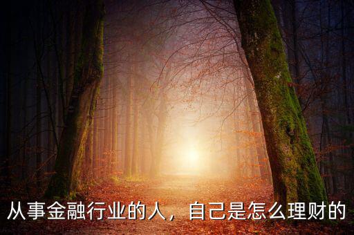 從事金融行業(yè)的人，自己是怎么理財?shù)? class=