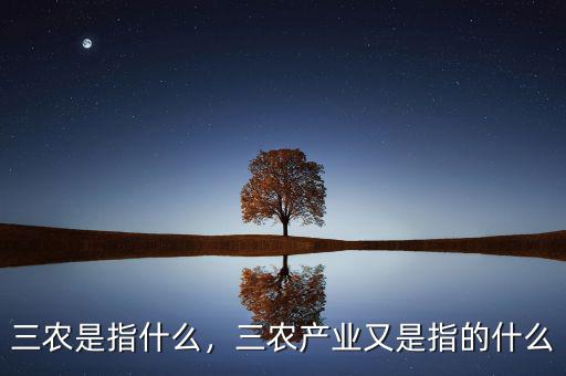 三農(nóng)是指什么，三農(nóng)產(chǎn)業(yè)又是指的什么