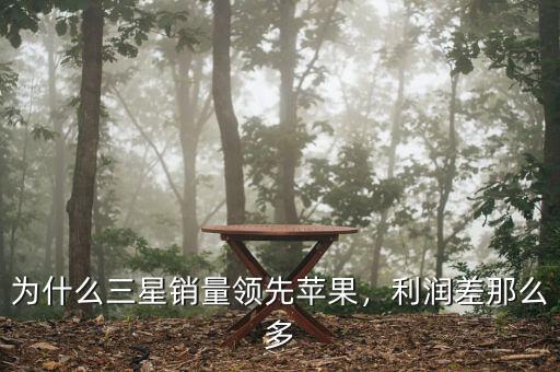 為什么三星銷量領先蘋果，利潤差那么多