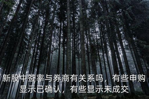 新股中簽率與券商有關(guān)系嗎，有些申購顯示已確認(rèn)，有些顯示未成交