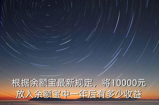 根據(jù)余額寶最新規(guī)定，將10000元放入余額寶中一年后有多少收益