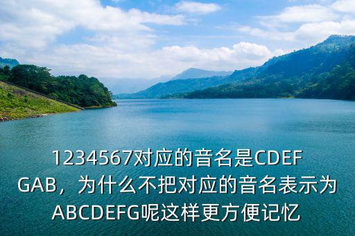1234567對應(yīng)的音名是CDEFGAB，為什么不把對應(yīng)的音名表示為ABCDEFG呢這樣更方便記憶