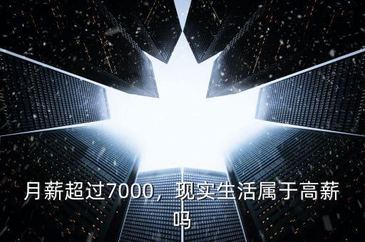 月薪超過7000，現(xiàn)實生活屬于高薪嗎