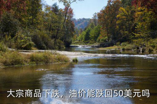 大宗商品下跌，油價(jià)能跌回50美元嗎