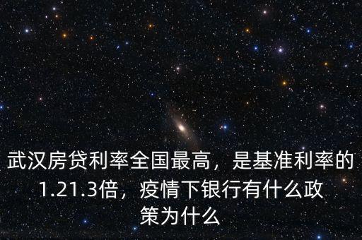 武漢房貸利率全國最高，是基準利率的1.21.3倍，疫情下銀行有什么政策為什么