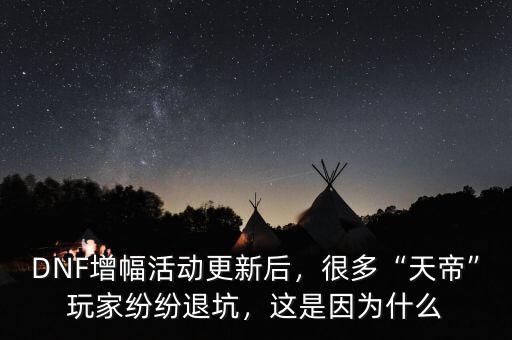 DNF增幅活動(dòng)更新后，很多“天帝”玩家紛紛退坑，這是因?yàn)槭裁? class=