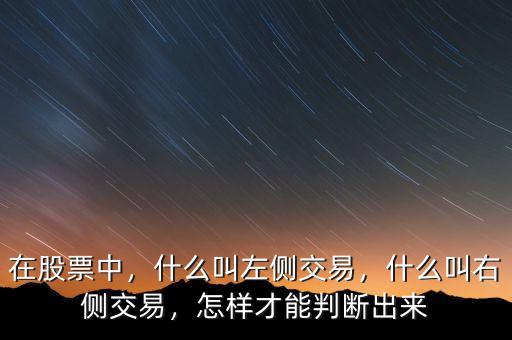 在股票中，什么叫左側(cè)交易，什么叫右側(cè)交易，怎樣才能判斷出來