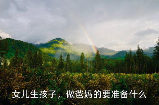 女兒生孩子，做爸媽的要準(zhǔn)備什么