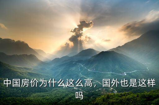 中國(guó)房?jī)r(jià)為什么這么高，國(guó)外也是這樣嗎