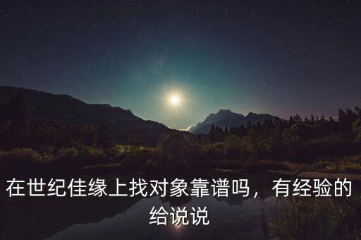 在世紀(jì)佳緣上找對象靠譜嗎，有經(jīng)驗的給說說