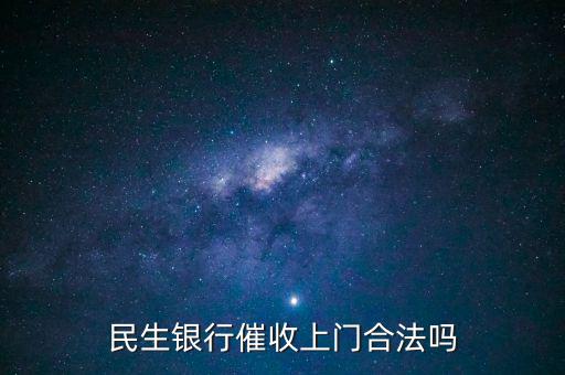 民生銀行在什么情況下上門催收,民生銀行信用卡逾期一萬(wàn)