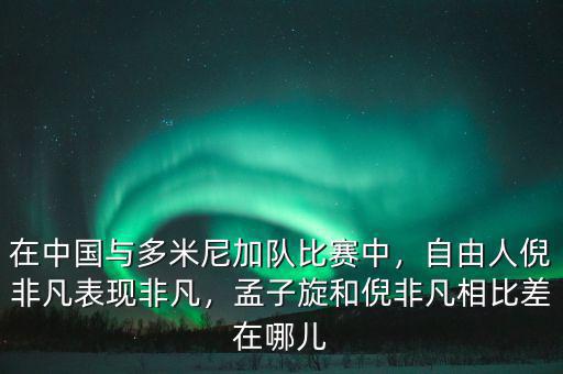 在中國與多米尼加隊比賽中，自由人倪非凡表現(xiàn)非凡，孟子旋和倪非凡相比差在哪兒