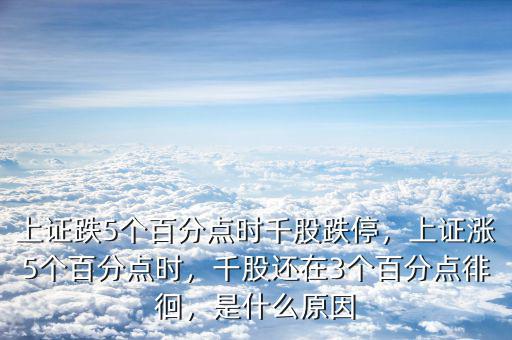 上證跌5個百分點時千股跌停，上證漲5個百分點時，千股還在3個百分點徘徊，是什么原因