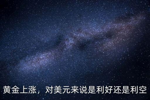 黃金上漲，對(duì)美元來(lái)說(shuō)是利好還是利空