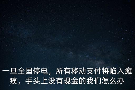 一旦全國停電，所有移動支付將陷入癱瘓，手頭上沒有現(xiàn)金的我們怎么辦