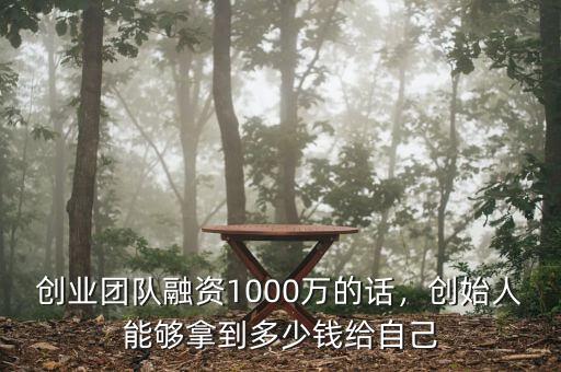 創(chuàng)業(yè)團(tuán)隊(duì)融資1000萬(wàn)的話，創(chuàng)始人能夠拿到多少錢(qián)給自己
