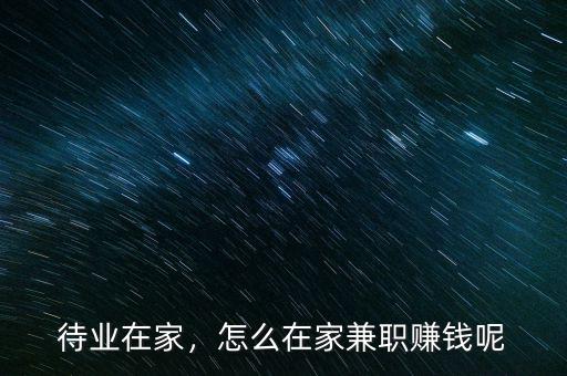 待業(yè)在家，怎么在家兼職賺錢呢