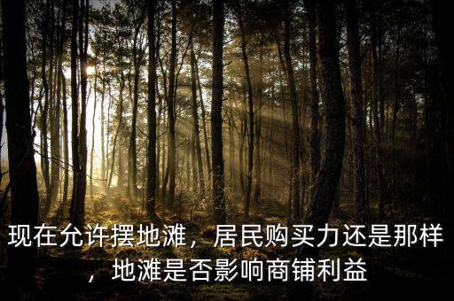 現(xiàn)在允許擺地灘，居民購買力還是那樣，地灘是否影響商鋪利益