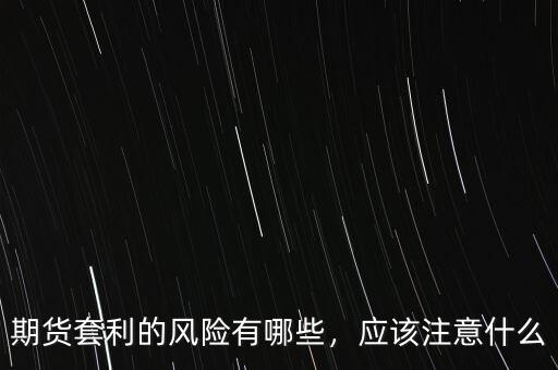 期貨套利的風(fēng)險有哪些，應(yīng)該注意什么
