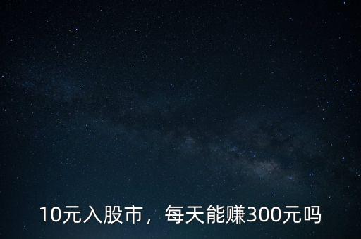 10元入股市，每天能賺300元嗎