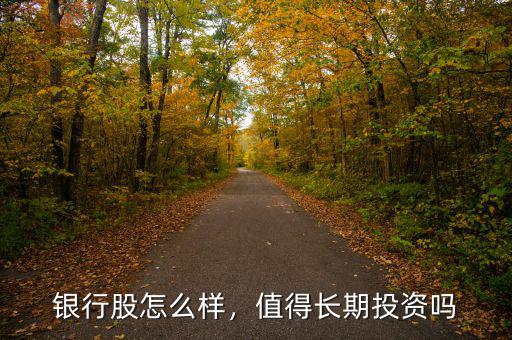 銀行股怎么樣，值得長期投資嗎