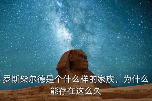 羅斯柴爾德是個什么樣的家族，為什么能存在這么久