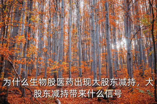 為什么生物股醫(yī)藥出現(xiàn)大股東減持，大股東減持帶來(lái)什么信號(hào)