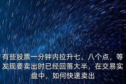 有些股票一分鐘內(nèi)拉升七、八個點，等發(fā)現(xiàn)要賣出時已經(jīng)回落大半，在交易實盤中，如何快速賣出